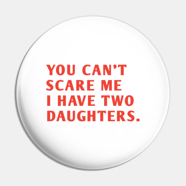 you can't scare me i have two daughters Pin by BlackMeme94