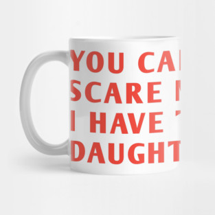 you can't scare me i have two daughters Mug