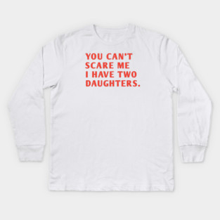 you can't scare me i have two daughters Kids Long Sleeve T-Shirt