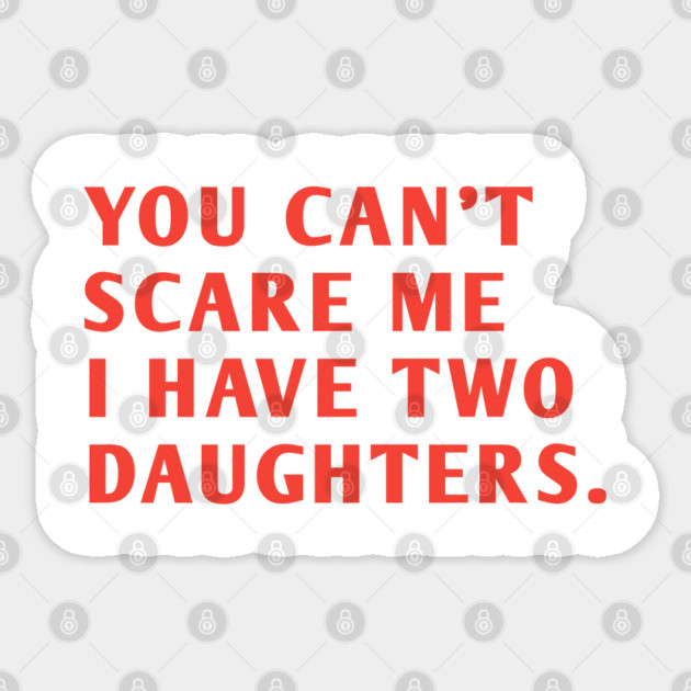 you can't scare me i have two daughters Sticker by BlackMeme94