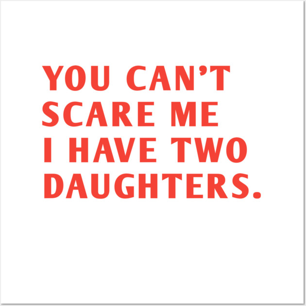 you can't scare me i have two daughters Wall Art by BlackMeme94