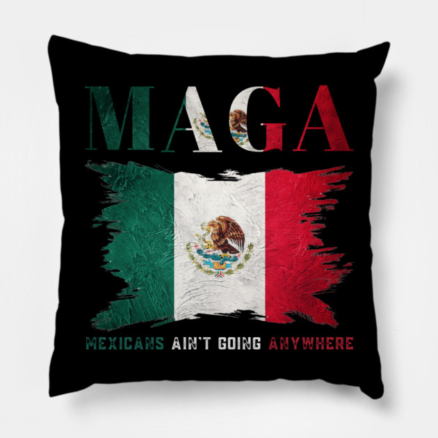 Mexicans-Ain't-Going-Anywhere Pillow by BlackMeme94