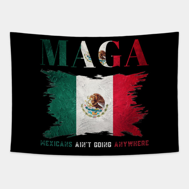 Mexicans-Ain't-Going-Anywhere Tapestry by BlackMeme94