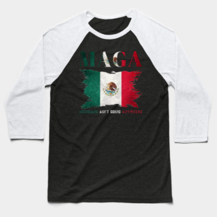 Mexicans-Ain't-Going-Anywhere Baseball T-Shirt