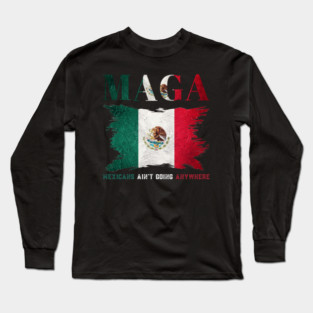 Mexicans-Ain't-Going-Anywhere Long Sleeve T-Shirt