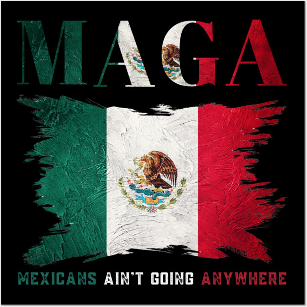 Mexicans-Ain't-Going-Anywhere Wall Art by BlackMeme94