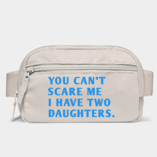 you can't scare me i have two daughters Bag