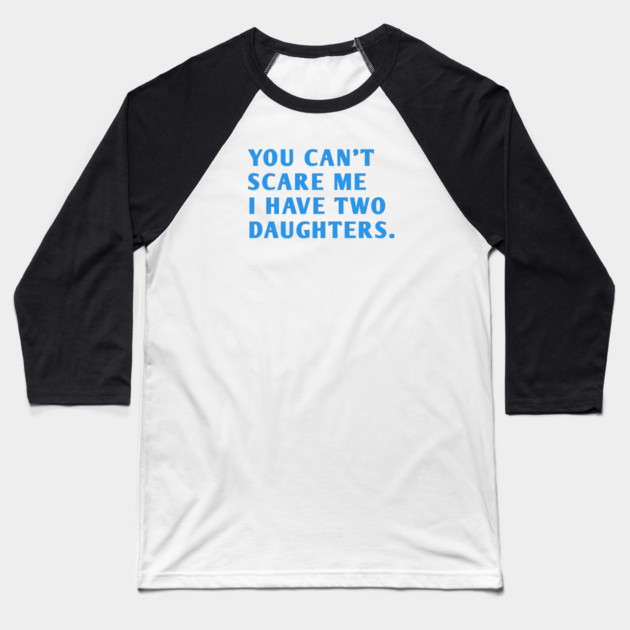 you can't scare me i have two daughters Baseball T-Shirt by BlackMeme94