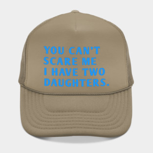 you can't scare me i have two daughters Hat