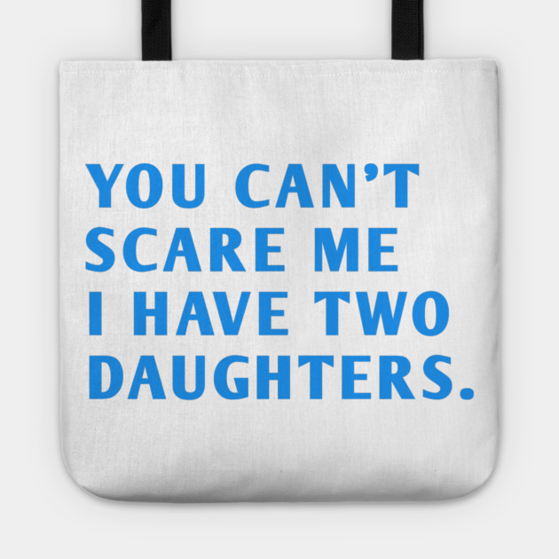 you can't scare me i have two daughters Tote by BlackMeme94