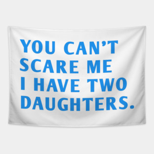 you can't scare me i have two daughters Tapestry