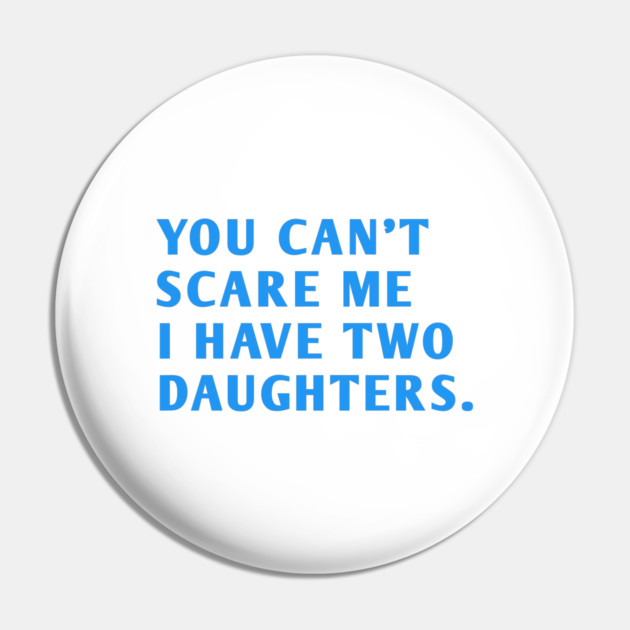 you can't scare me i have two daughters Pin by BlackMeme94