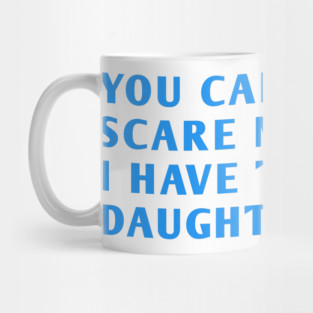 you can't scare me i have two daughters Mug