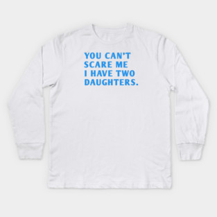 you can't scare me i have two daughters Kids Long Sleeve T-Shirt