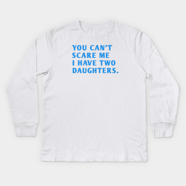 you can't scare me i have two daughters Kids Long Sleeve T-Shirt by BlackMeme94