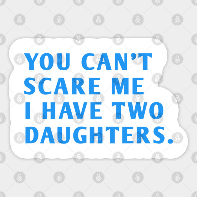 you can't scare me i have two daughters Sticker by BlackMeme94