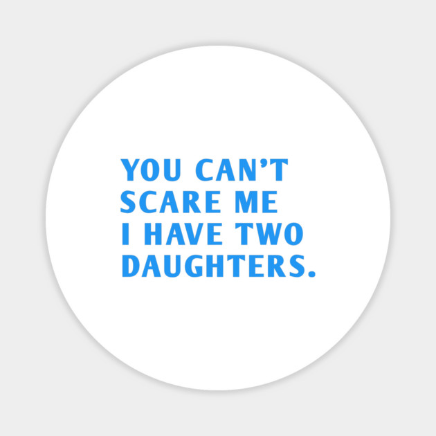 you can't scare me i have two daughters Magnet by BlackMeme94