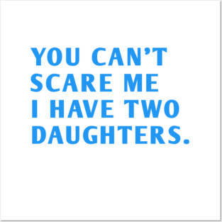 you can't scare me i have two daughters Posters and Art