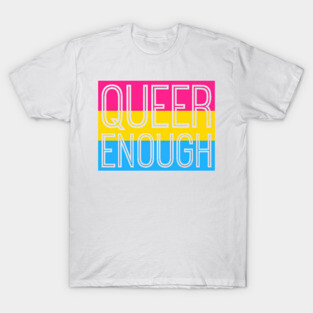 Pansexual Pride QUEER ENOUGH T-Shirt
