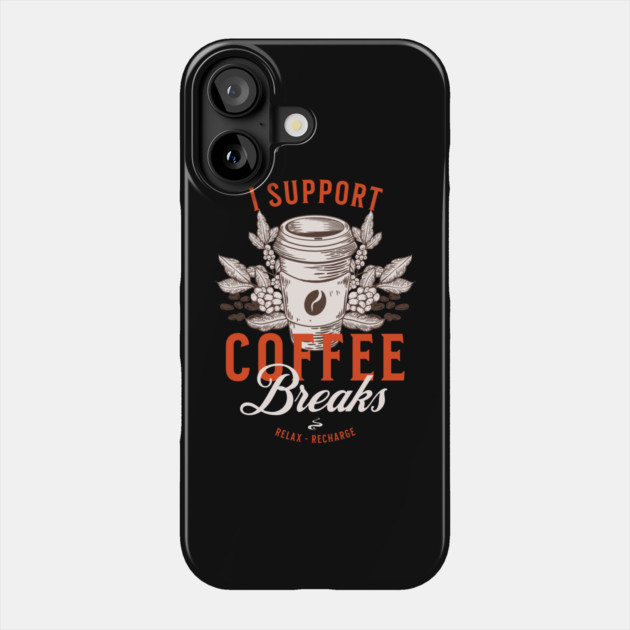 I Support Coffee Breaks Phone Case by HolidayBug
