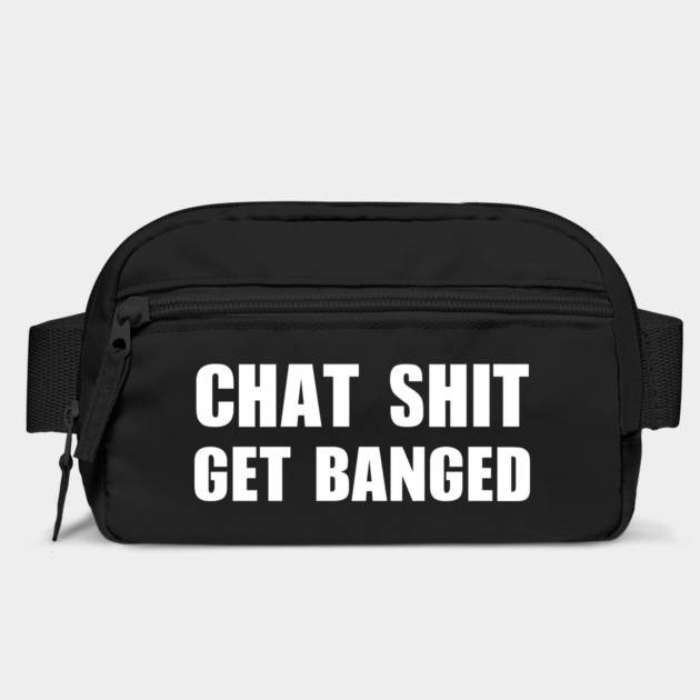 Chat Shit Get Banged T-Shirt by dumbshirts