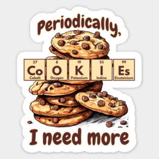 Periodically I Need More Cookies Periodic Table of Elements Sticker