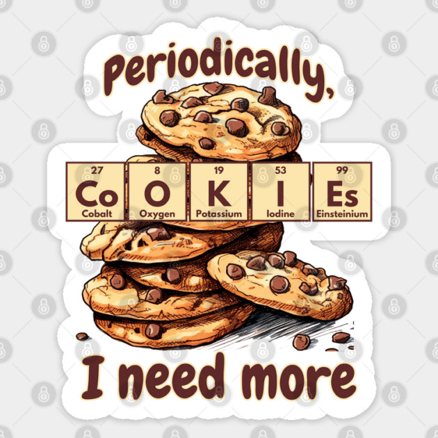 Periodically I Need More Cookies Periodic Table of Elements Sticker by Luxinda