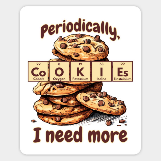 Periodically I Need More Cookies Periodic Table of Elements Magnet by Luxinda