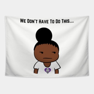 We Don't Have To Do This... Tapestry