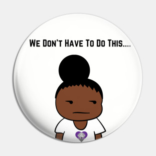 We Don't Have To Do This... Pin
