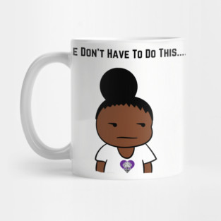 We Don't Have To Do This... Mug