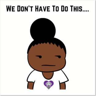We Don't Have To Do This... Posters and Art