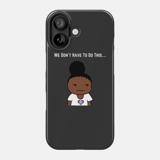 We Don't Have To Do This... Phone Case by The Labors of Love