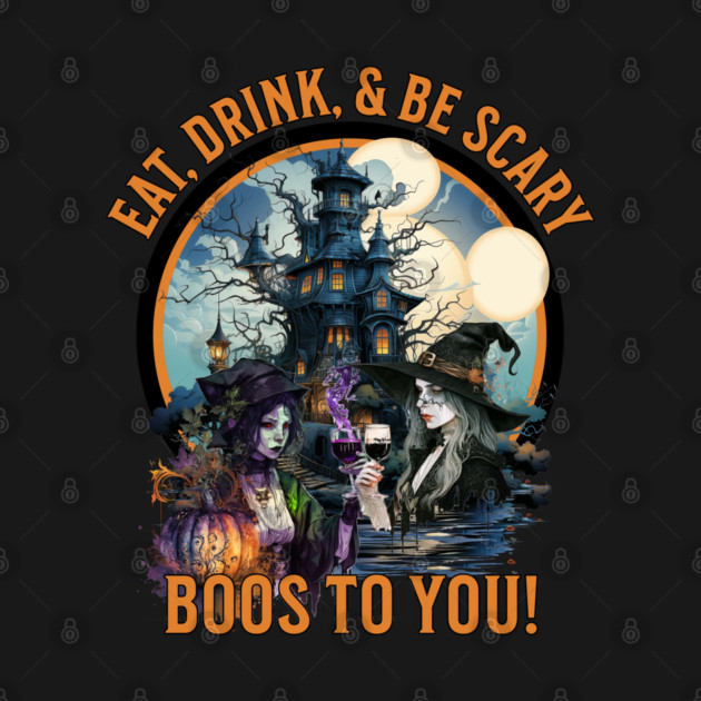 Eat, Drink, & Be Scary  Boos to You Witches Drinking Wine Halloween by Joaddo