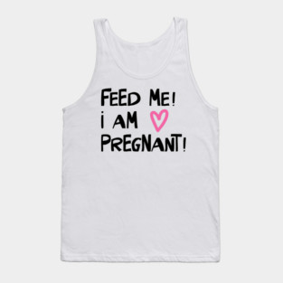 Feed Me! I am Pregnant Tank Top