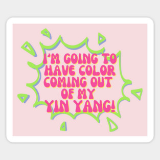 I'm going to have color coming out of my yin yang! Magnet