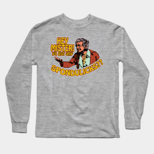 Got Any Spondulicks? Long Sleeve T-Shirt