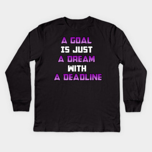 A Goal is just A Dream with a Deadline. From Black Hoodies Motiv Kids Long Sleeve T-Shirt