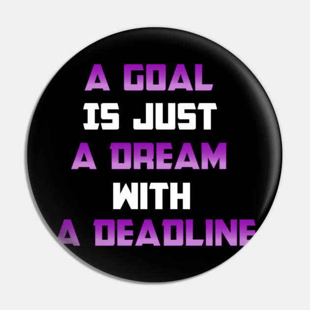 A Goal is just A Dream with a Deadline. From Black Hoodies Motiv Pin by MotiVVaTTi