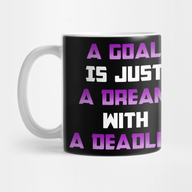 A Goal is just A Dream with a Deadline. From Black Hoodies Motiv by MotiVVaTTi