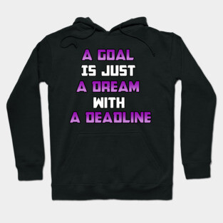 A Goal is just A Dream with a Deadline. From Black Hoodies Motiv Hoodie