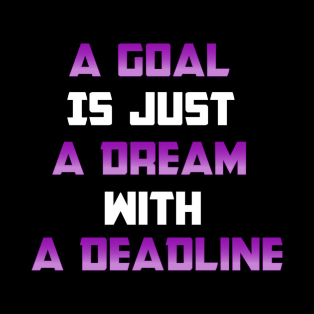 A Goal is just A Dream with a Deadline. From Black Hoodies Motiv by MotiVVaTTi