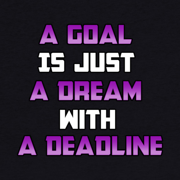 A Goal is just A Dream with a Deadline. From Black Hoodies Motiv by MotiVVaTTi