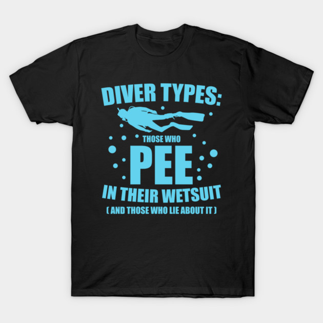 Diver Types Pee Wetsuit Funny Scuba Diving Gift T-Shirt