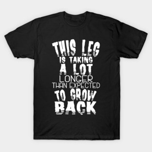 Leg Amputee Leg Is Taking A Lot Longer Amputee Humor T-Shirt