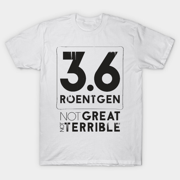Roentgen Not Great Not Terrible Chernobyl T-Shirt TeePublic