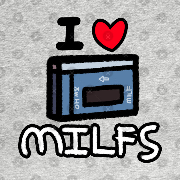 I LOVE MILFS by Weebism