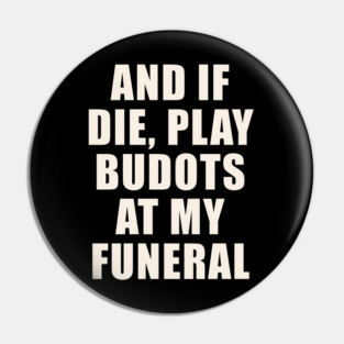 AND IF I DIE BUDOTS SHIRT FILIPINO PINOY FUNNY Pin