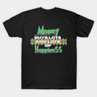 Money buys lots and lots of happiness T-Shirt
