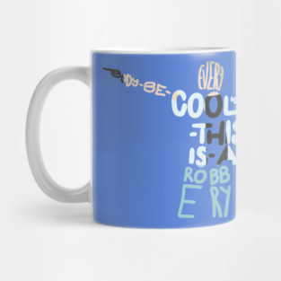 Everybody be cool, this is a robbery Mug